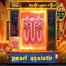 pearl assistir online megaflix